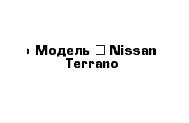  › Модель ­ Nissan Terrano